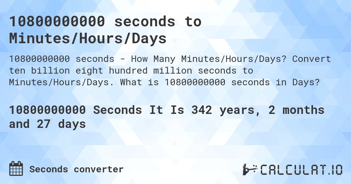 10800000000 seconds to Minutes/Hours/Days. Convert ten billion eight hundred million seconds to Minutes/Hours/Days. What is 10800000000 seconds in Days?
