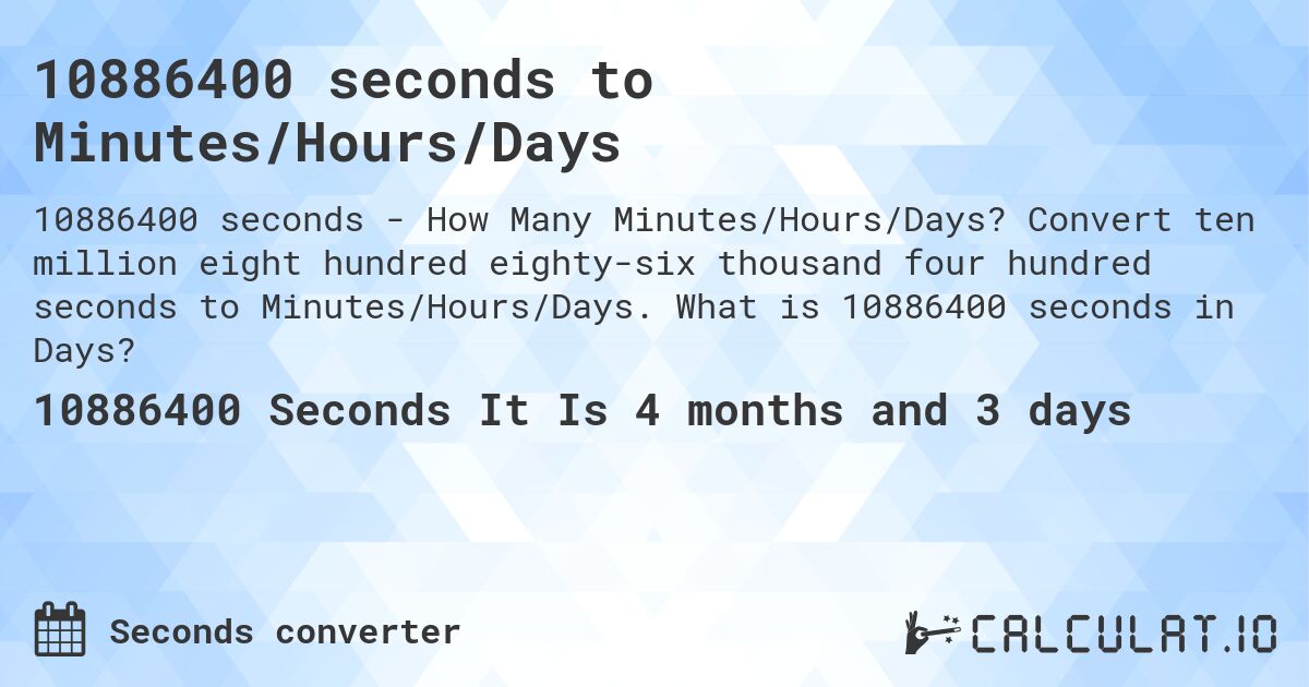 10886400 seconds to Minutes/Hours/Days. Convert ten million eight hundred eighty-six thousand four hundred seconds to Minutes/Hours/Days. What is 10886400 seconds in Days?