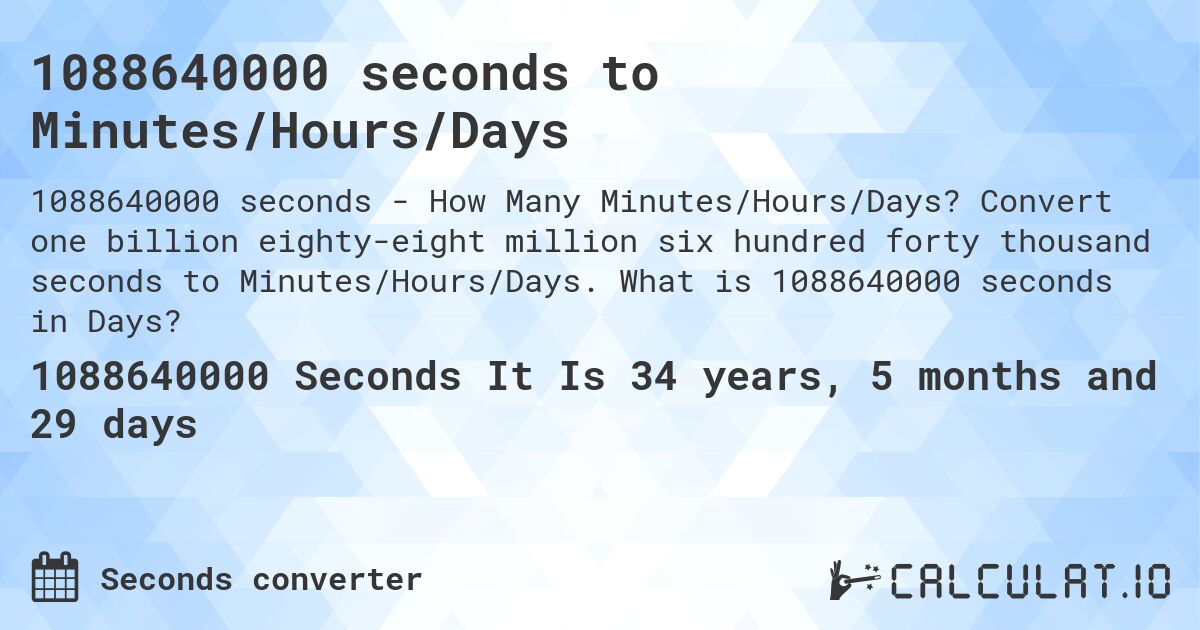 1088640000 seconds to Minutes/Hours/Days. Convert one billion eighty-eight million six hundred forty thousand seconds to Minutes/Hours/Days. What is 1088640000 seconds in Days?