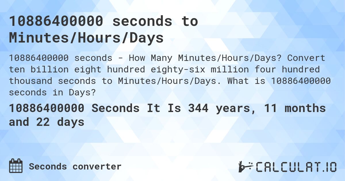 10886400000 seconds to Minutes/Hours/Days. Convert ten billion eight hundred eighty-six million four hundred thousand seconds to Minutes/Hours/Days. What is 10886400000 seconds in Days?