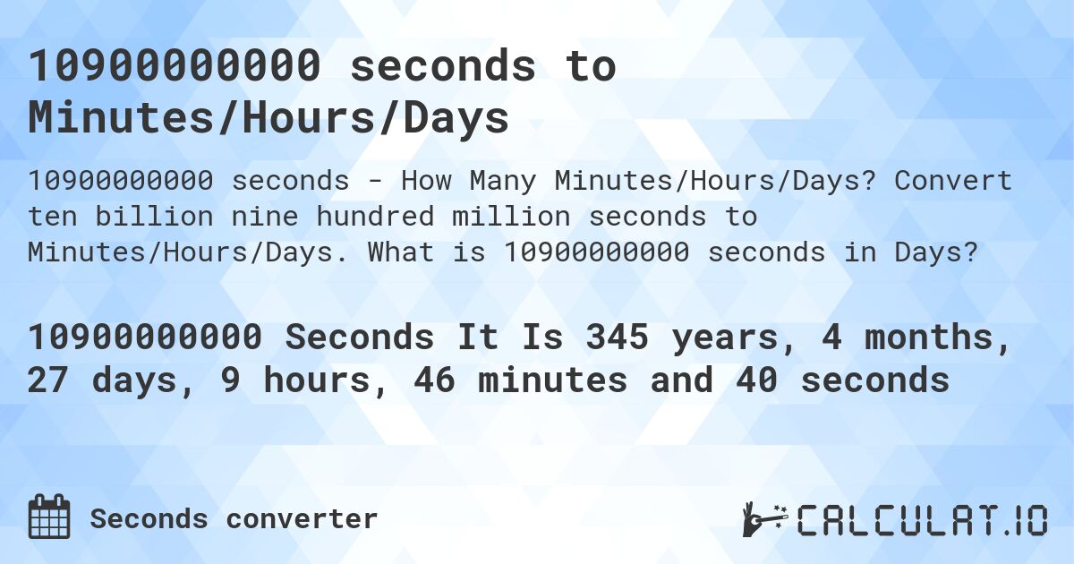 10900000000 seconds to Minutes/Hours/Days. Convert ten billion nine hundred million seconds to Minutes/Hours/Days. What is 10900000000 seconds in Days?