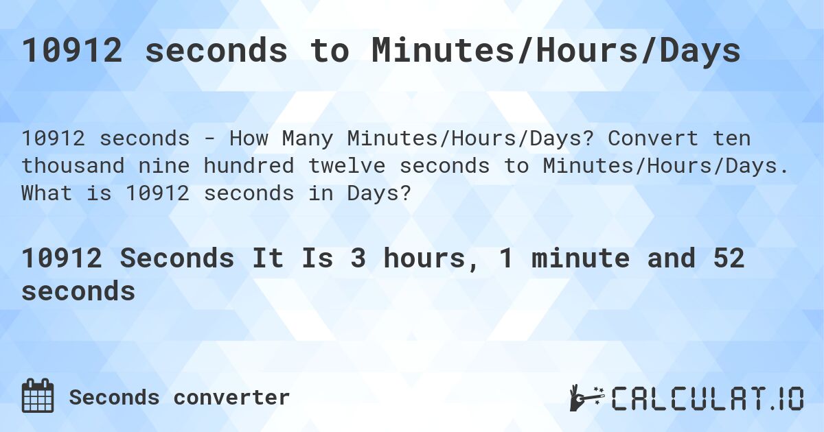 10912 seconds to Minutes/Hours/Days. Convert ten thousand nine hundred twelve seconds to Minutes/Hours/Days. What is 10912 seconds in Days?