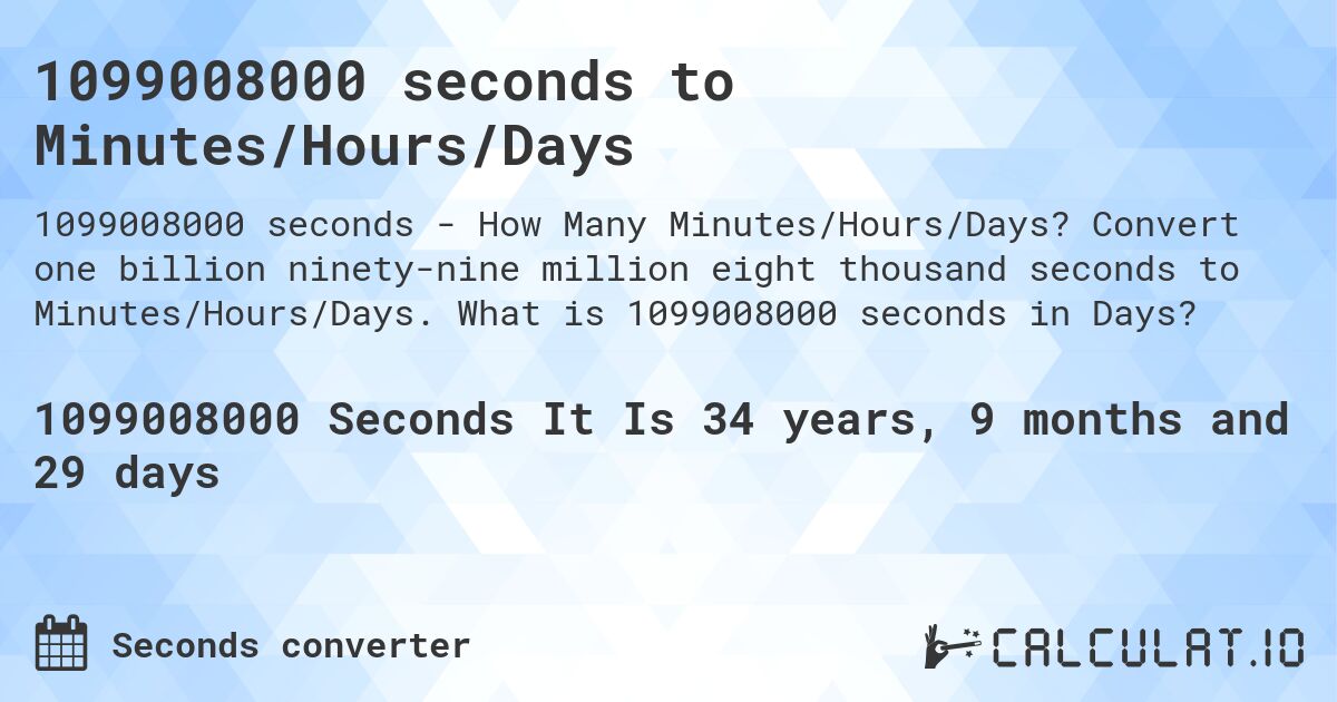 1099008000 seconds to Minutes/Hours/Days. Convert one billion ninety-nine million eight thousand seconds to Minutes/Hours/Days. What is 1099008000 seconds in Days?