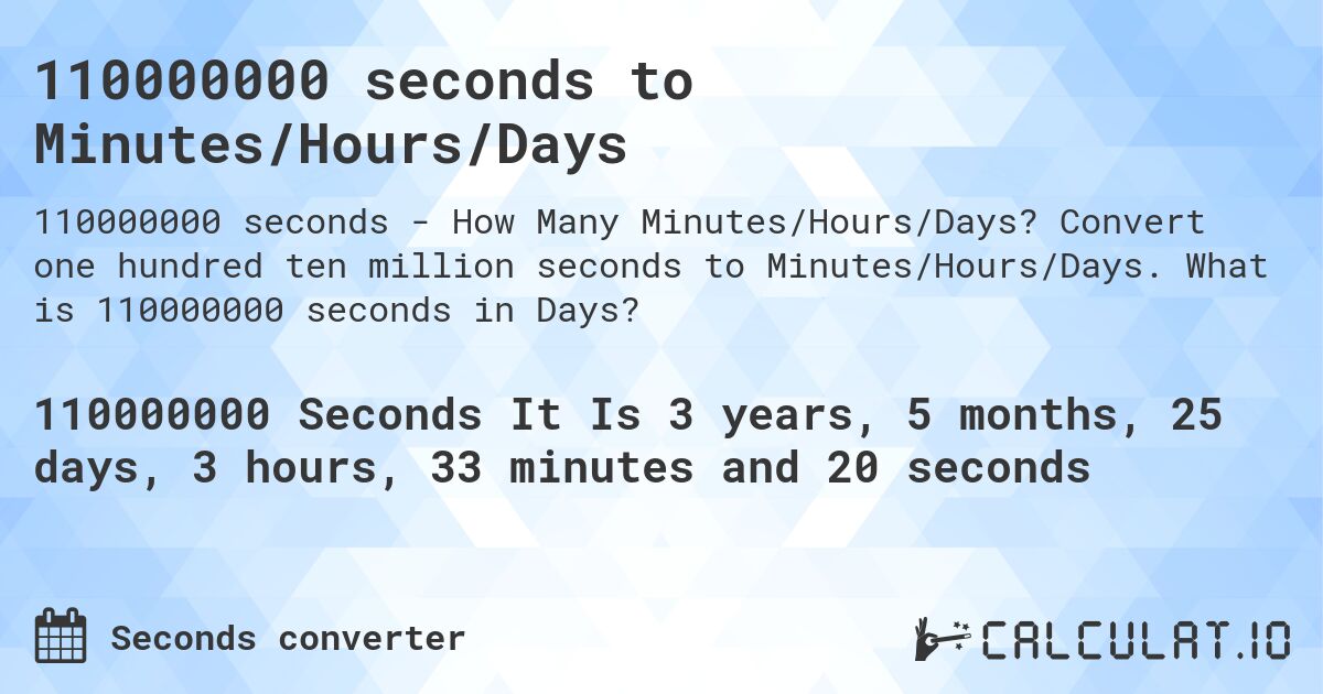 110000000 seconds to Minutes/Hours/Days. Convert one hundred ten million seconds to Minutes/Hours/Days. What is 110000000 seconds in Days?