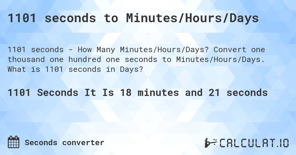 1101 seconds to Minutes/Hours/Days. Convert one thousand one hundred one seconds to Minutes/Hours/Days. What is 1101 seconds in Days?