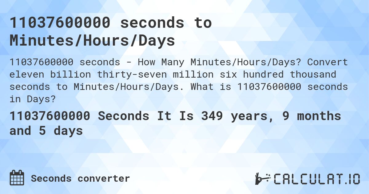 11037600000 seconds to Minutes/Hours/Days. Convert eleven billion thirty-seven million six hundred thousand seconds to Minutes/Hours/Days. What is 11037600000 seconds in Days?