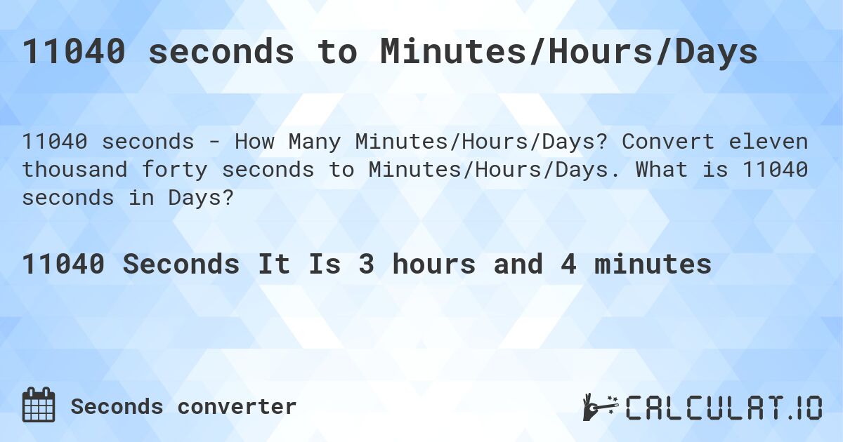 11040 seconds to Minutes/Hours/Days. Convert eleven thousand forty seconds to Minutes/Hours/Days. What is 11040 seconds in Days?