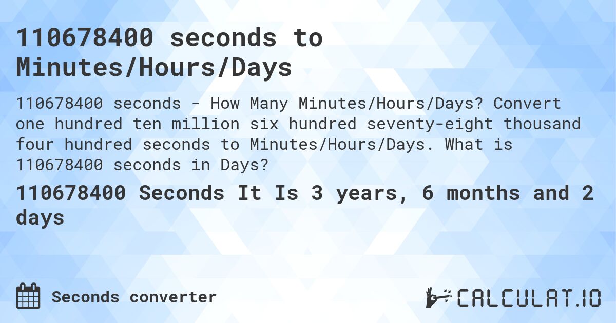 110678400 seconds to Minutes/Hours/Days. Convert one hundred ten million six hundred seventy-eight thousand four hundred seconds to Minutes/Hours/Days. What is 110678400 seconds in Days?