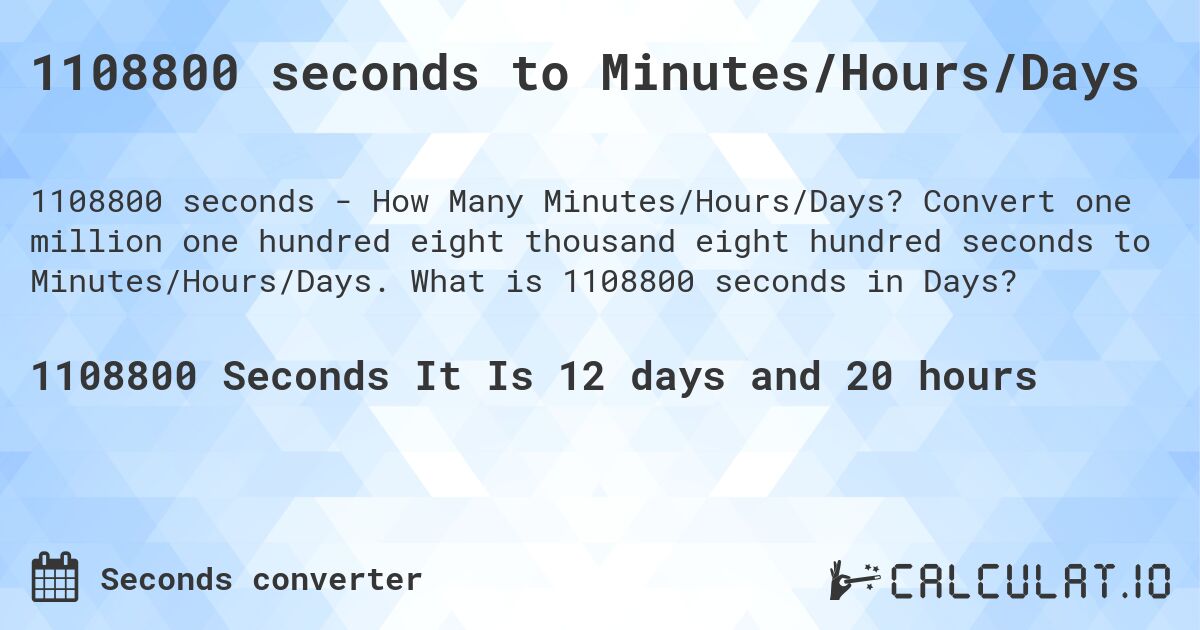 1108800 seconds to Minutes/Hours/Days. Convert one million one hundred eight thousand eight hundred seconds to Minutes/Hours/Days. What is 1108800 seconds in Days?