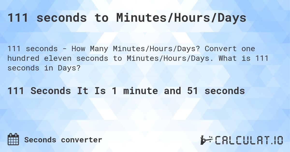 111 seconds to Minutes/Hours/Days. Convert one hundred eleven seconds to Minutes/Hours/Days. What is 111 seconds in Days?