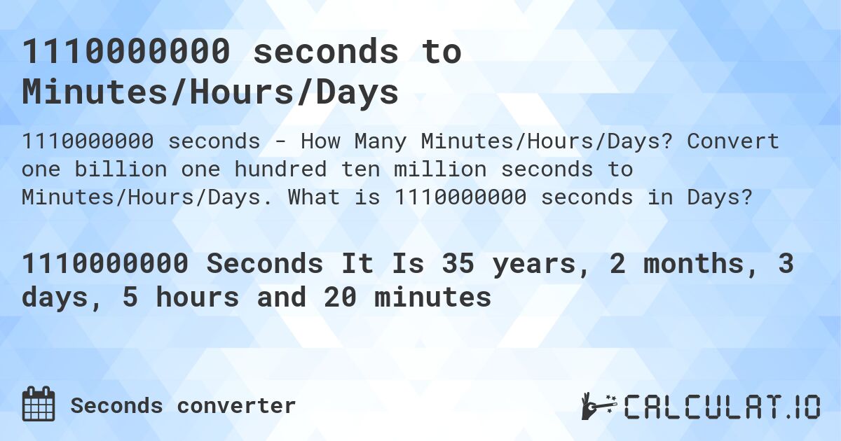 1110000000 seconds to Minutes/Hours/Days. Convert one billion one hundred ten million seconds to Minutes/Hours/Days. What is 1110000000 seconds in Days?