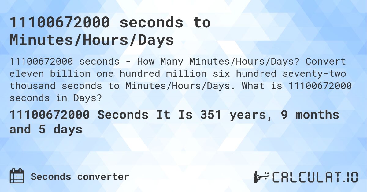 11100672000 seconds to Minutes/Hours/Days. Convert eleven billion one hundred million six hundred seventy-two thousand seconds to Minutes/Hours/Days. What is 11100672000 seconds in Days?