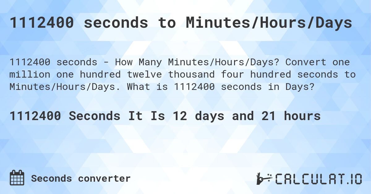 1112400 seconds to Minutes/Hours/Days. Convert one million one hundred twelve thousand four hundred seconds to Minutes/Hours/Days. What is 1112400 seconds in Days?