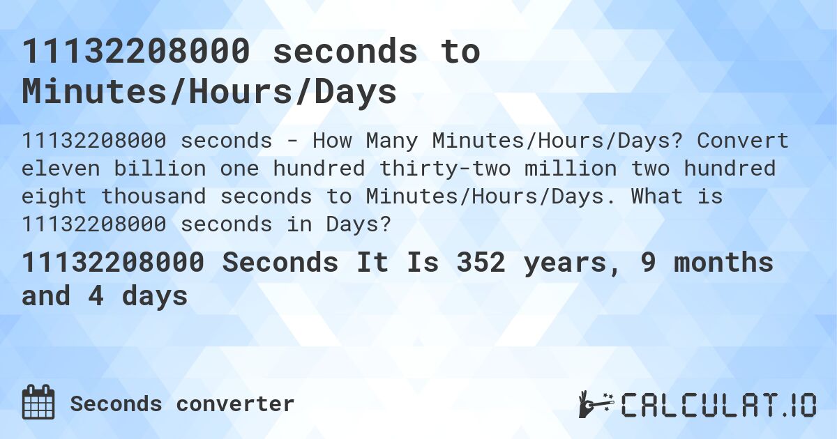 11132208000 seconds to Minutes/Hours/Days. Convert eleven billion one hundred thirty-two million two hundred eight thousand seconds to Minutes/Hours/Days. What is 11132208000 seconds in Days?
