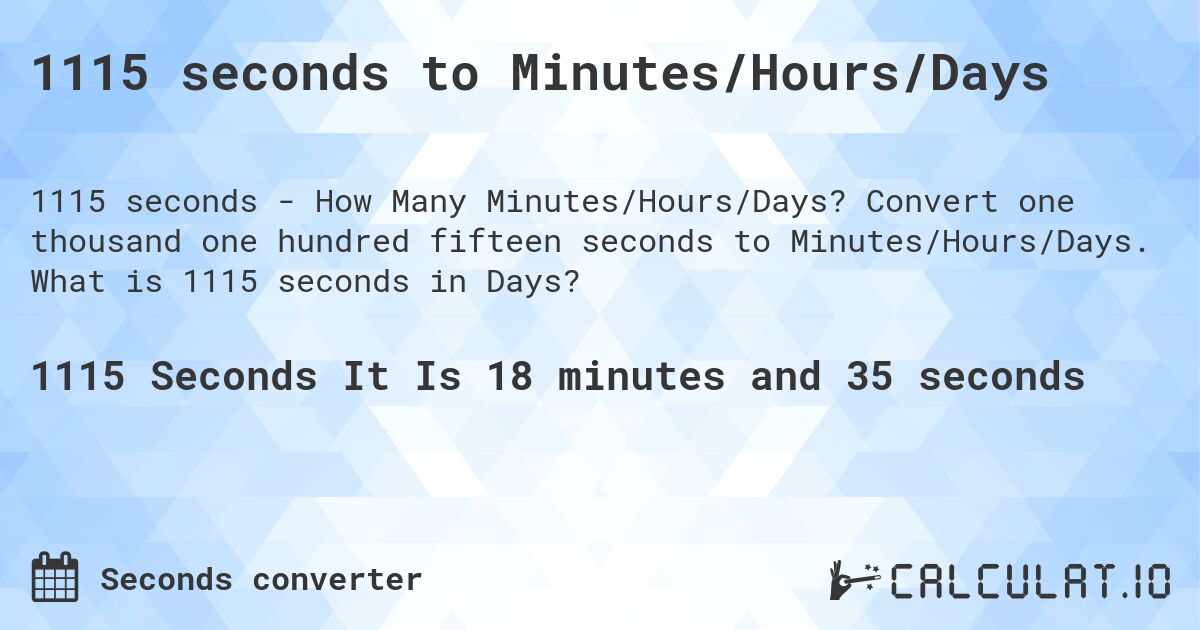 1115 seconds to Minutes/Hours/Days. Convert one thousand one hundred fifteen seconds to Minutes/Hours/Days. What is 1115 seconds in Days?