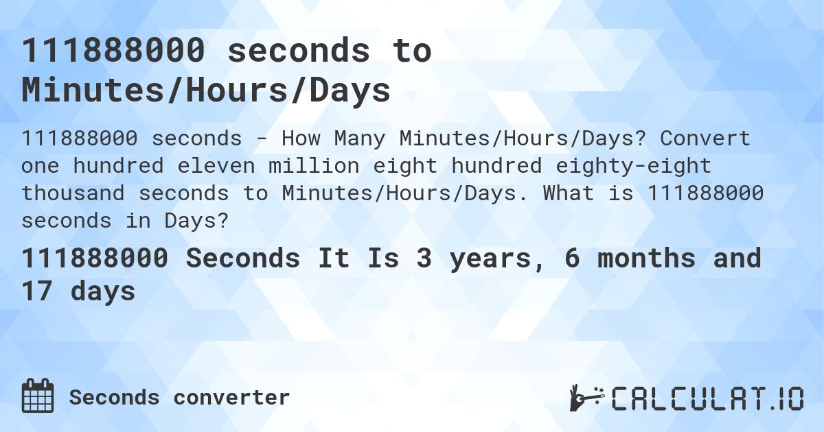 111888000 seconds to Minutes/Hours/Days. Convert one hundred eleven million eight hundred eighty-eight thousand seconds to Minutes/Hours/Days. What is 111888000 seconds in Days?