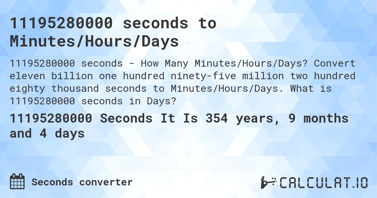 11195280000 seconds to Minutes/Hours/Days. Convert eleven billion one hundred ninety-five million two hundred eighty thousand seconds to Minutes/Hours/Days. What is 11195280000 seconds in Days?