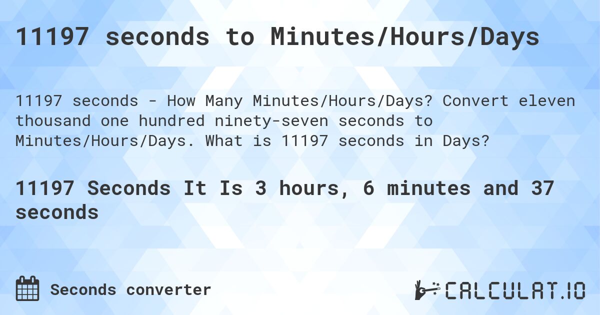 11197 seconds to Minutes/Hours/Days. Convert eleven thousand one hundred ninety-seven seconds to Minutes/Hours/Days. What is 11197 seconds in Days?