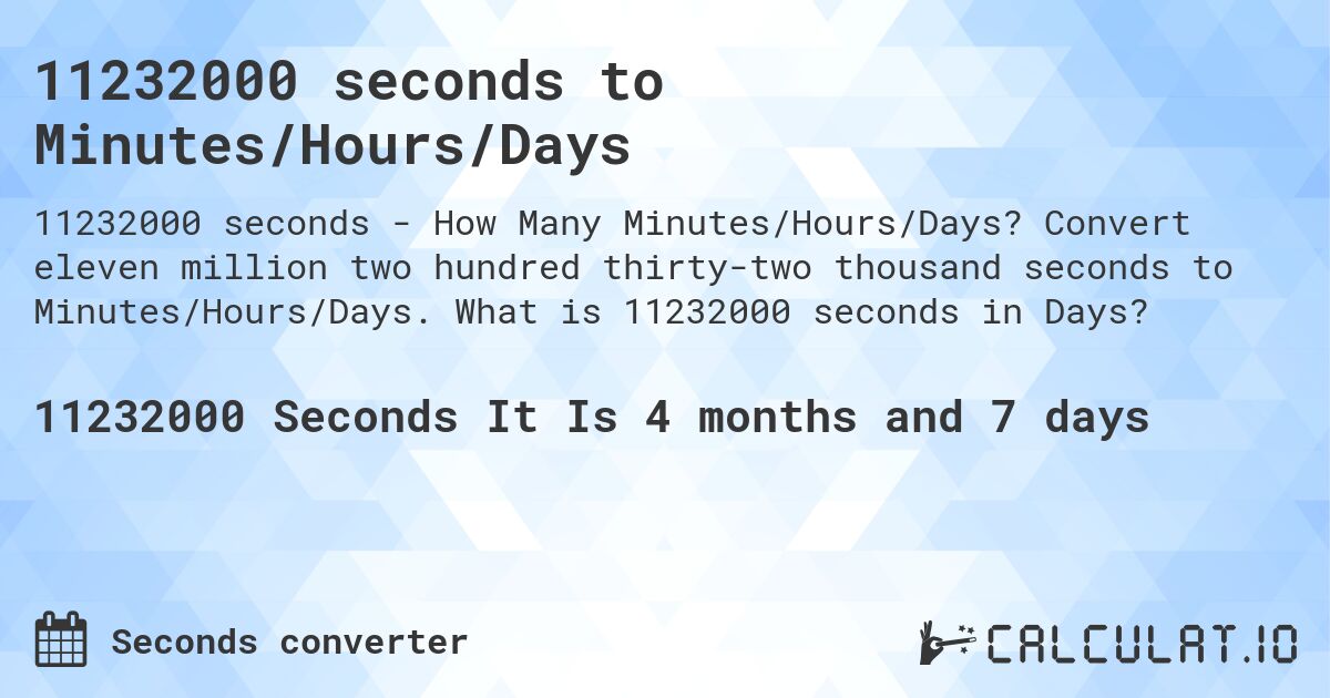 11232000 seconds to Minutes/Hours/Days. Convert eleven million two hundred thirty-two thousand seconds to Minutes/Hours/Days. What is 11232000 seconds in Days?