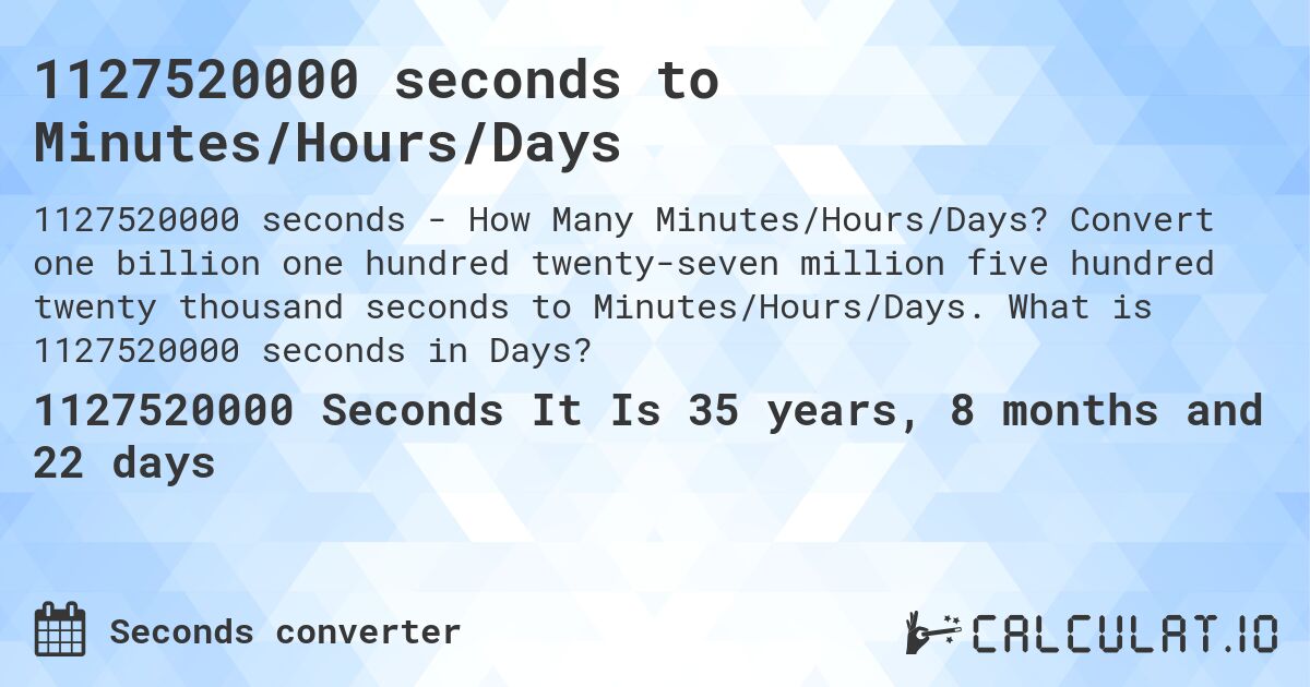 1127520000 seconds to Minutes/Hours/Days. Convert one billion one hundred twenty-seven million five hundred twenty thousand seconds to Minutes/Hours/Days. What is 1127520000 seconds in Days?
