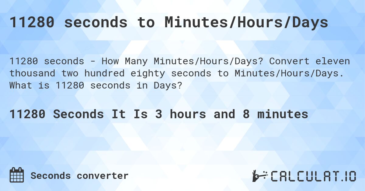 11280 seconds to Minutes/Hours/Days. Convert eleven thousand two hundred eighty seconds to Minutes/Hours/Days. What is 11280 seconds in Days?