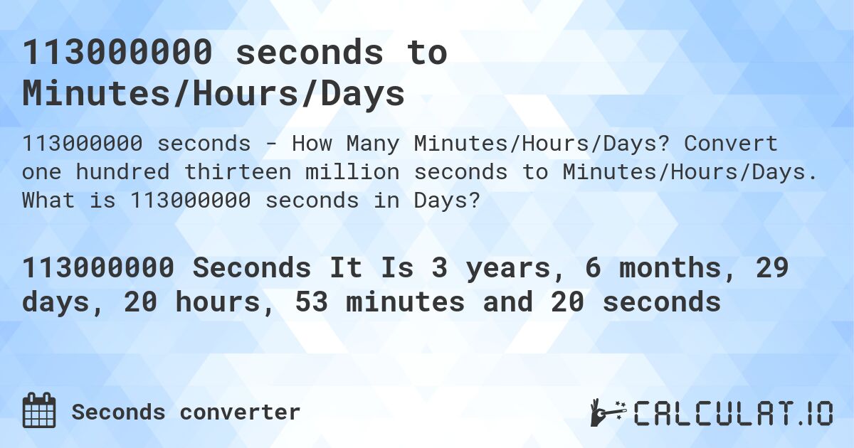 113000000 seconds to Minutes/Hours/Days. Convert one hundred thirteen million seconds to Minutes/Hours/Days. What is 113000000 seconds in Days?