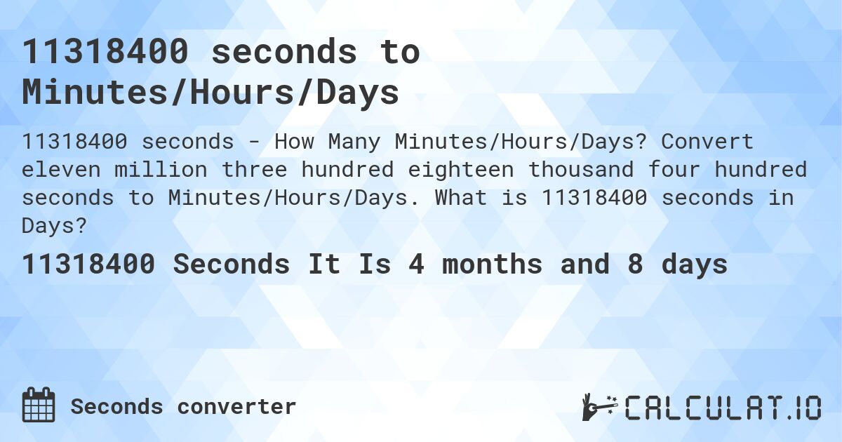 11318400 seconds to Minutes/Hours/Days. Convert eleven million three hundred eighteen thousand four hundred seconds to Minutes/Hours/Days. What is 11318400 seconds in Days?