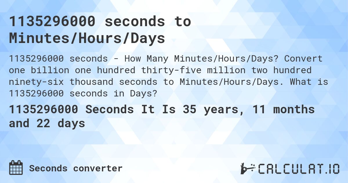 1135296000 seconds to Minutes/Hours/Days. Convert one billion one hundred thirty-five million two hundred ninety-six thousand seconds to Minutes/Hours/Days. What is 1135296000 seconds in Days?