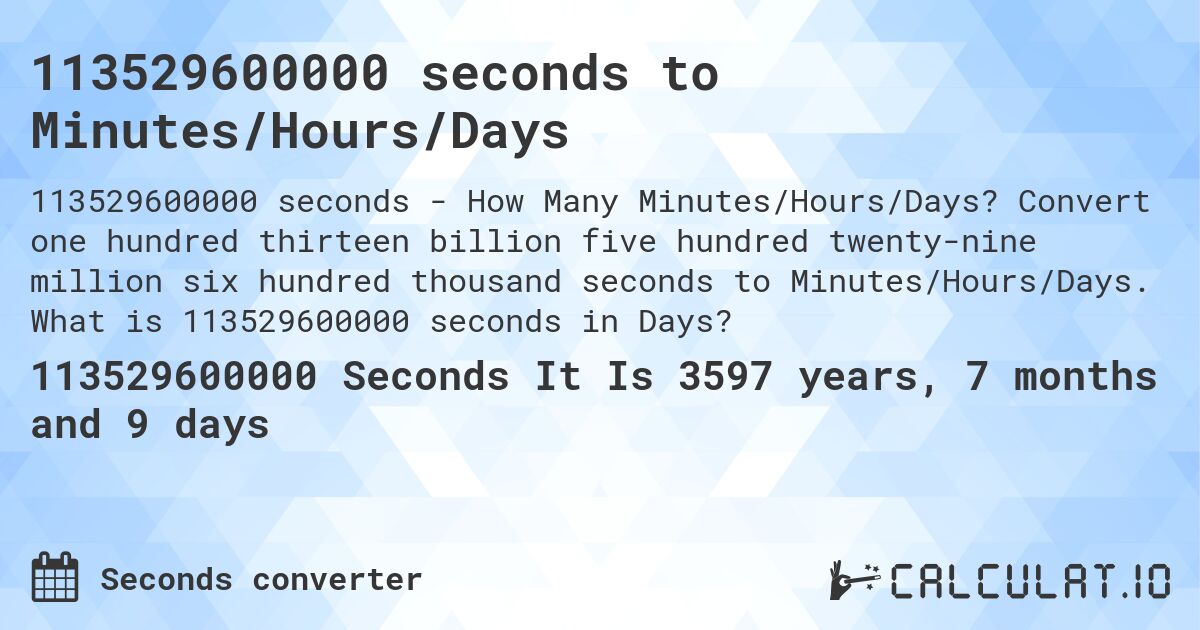 113529600000 seconds to Minutes/Hours/Days. Convert one hundred thirteen billion five hundred twenty-nine million six hundred thousand seconds to Minutes/Hours/Days. What is 113529600000 seconds in Days?