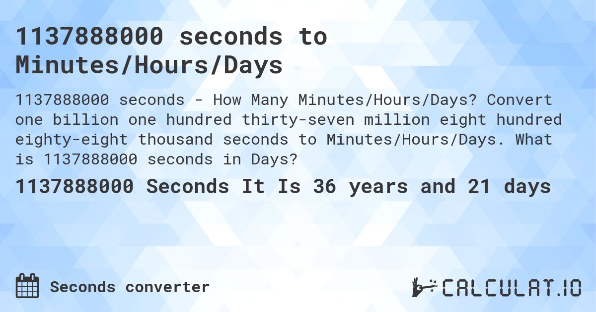 1137888000 seconds to Minutes/Hours/Days. Convert one billion one hundred thirty-seven million eight hundred eighty-eight thousand seconds to Minutes/Hours/Days. What is 1137888000 seconds in Days?