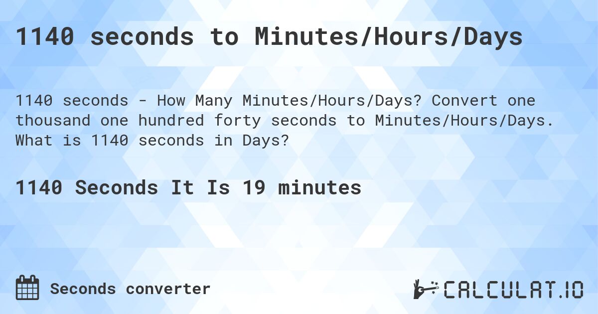 1140 seconds to Minutes/Hours/Days. Convert one thousand one hundred forty seconds to Minutes/Hours/Days. What is 1140 seconds in Days?