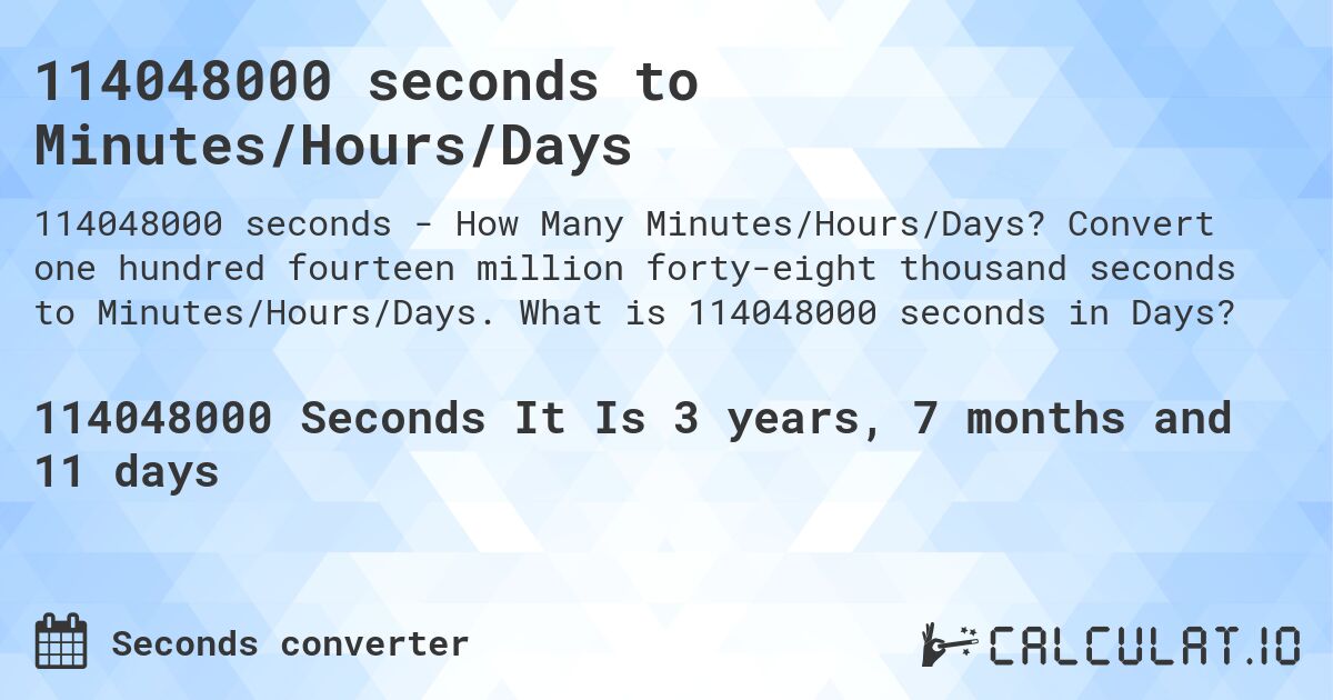 114048000 seconds to Minutes/Hours/Days. Convert one hundred fourteen million forty-eight thousand seconds to Minutes/Hours/Days. What is 114048000 seconds in Days?