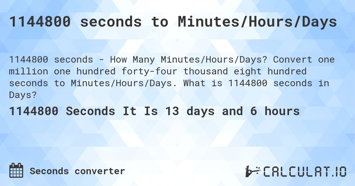1144800 seconds to Minutes/Hours/Days. Convert one million one hundred forty-four thousand eight hundred seconds to Minutes/Hours/Days. What is 1144800 seconds in Days?