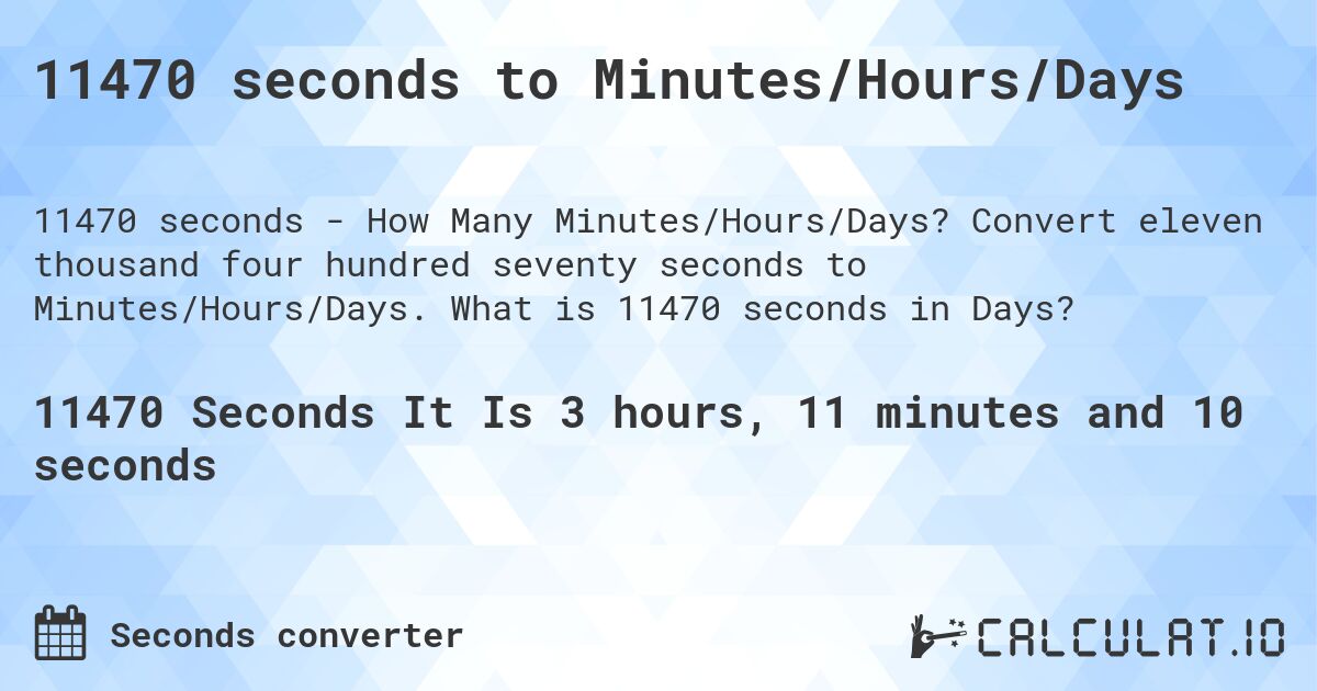 11470 seconds to Minutes/Hours/Days. Convert eleven thousand four hundred seventy seconds to Minutes/Hours/Days. What is 11470 seconds in Days?