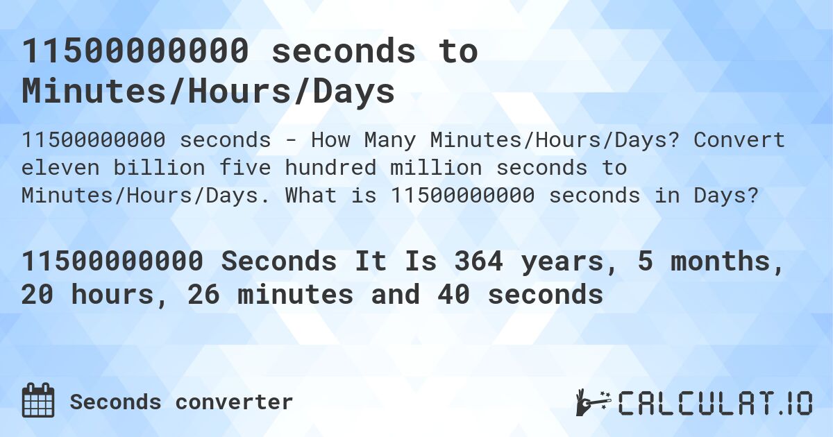 11500000000 seconds to Minutes/Hours/Days. Convert eleven billion five hundred million seconds to Minutes/Hours/Days. What is 11500000000 seconds in Days?