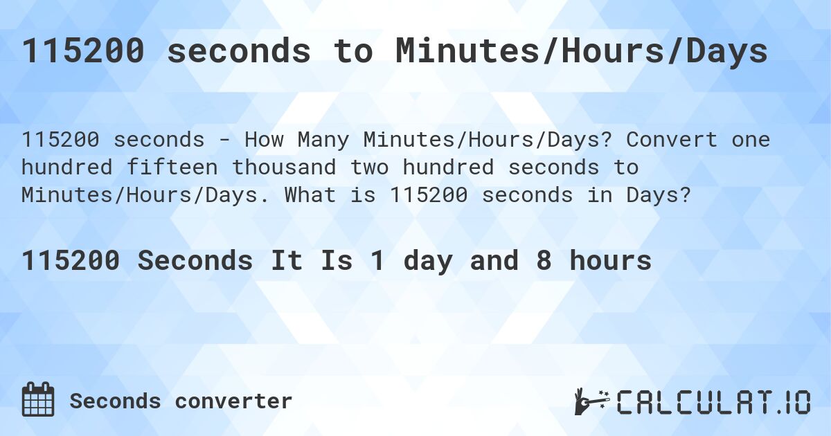 115200 seconds to Minutes/Hours/Days. Convert one hundred fifteen thousand two hundred seconds to Minutes/Hours/Days. What is 115200 seconds in Days?
