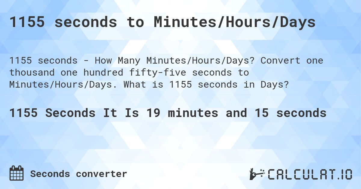 1155 seconds to Minutes/Hours/Days. Convert one thousand one hundred fifty-five seconds to Minutes/Hours/Days. What is 1155 seconds in Days?