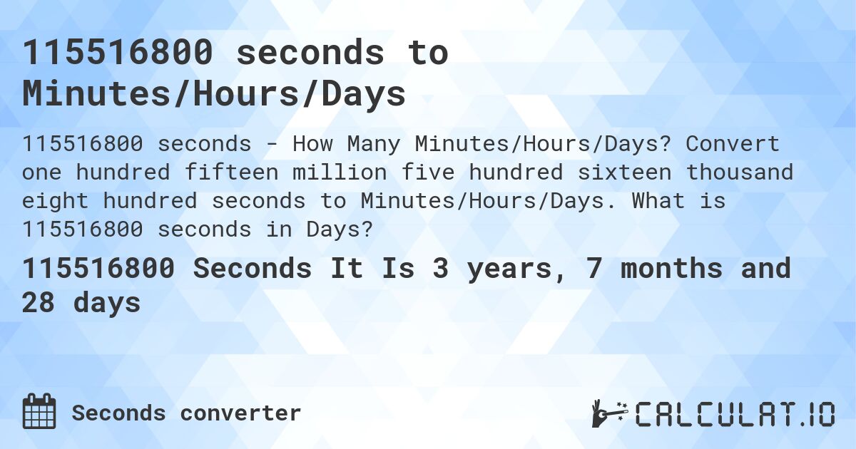 115516800 seconds to Minutes/Hours/Days. Convert one hundred fifteen million five hundred sixteen thousand eight hundred seconds to Minutes/Hours/Days. What is 115516800 seconds in Days?