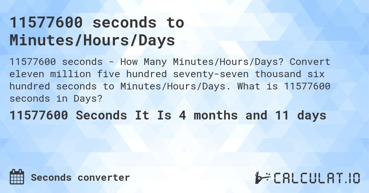 11577600 seconds to Minutes/Hours/Days. Convert eleven million five hundred seventy-seven thousand six hundred seconds to Minutes/Hours/Days. What is 11577600 seconds in Days?