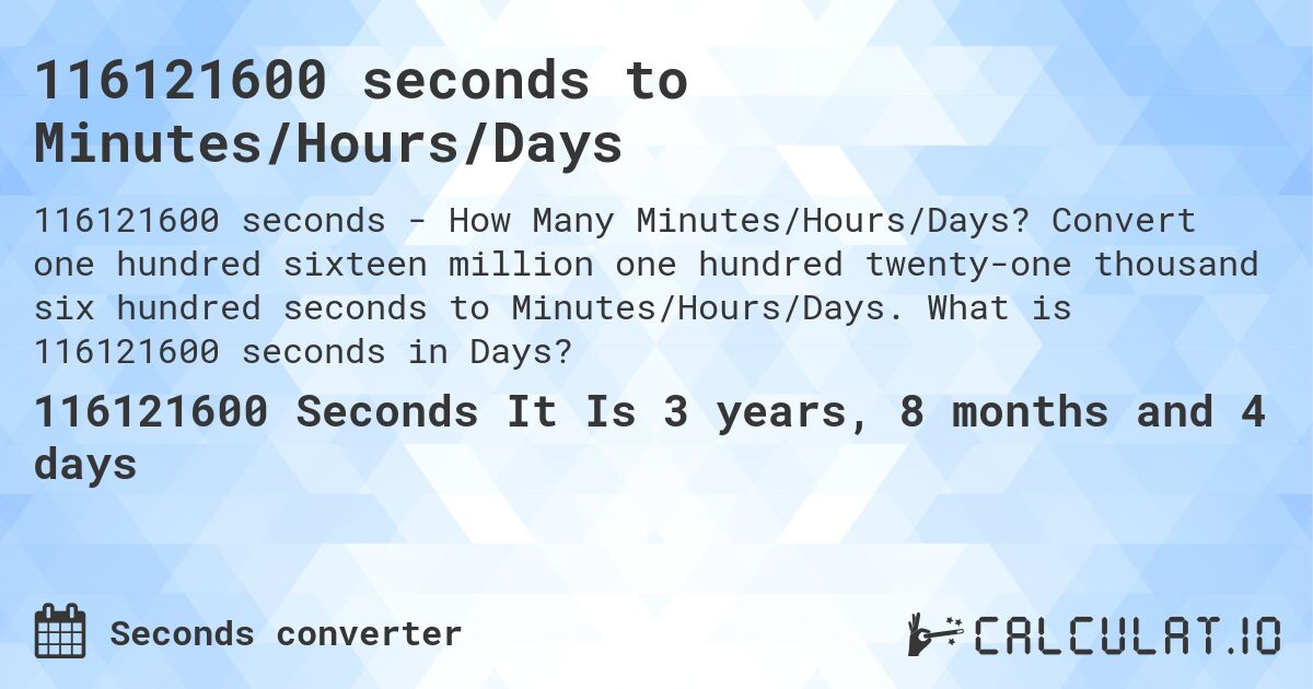 116121600 seconds to Minutes/Hours/Days. Convert one hundred sixteen million one hundred twenty-one thousand six hundred seconds to Minutes/Hours/Days. What is 116121600 seconds in Days?