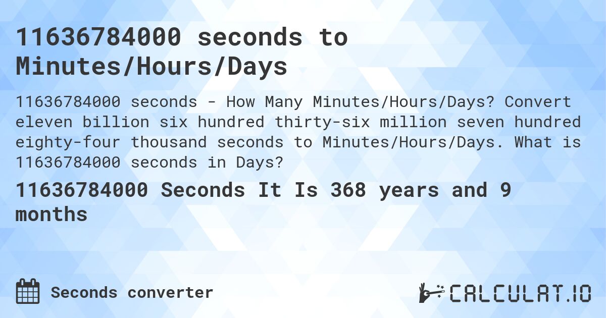 11636784000 seconds to Minutes/Hours/Days. Convert eleven billion six hundred thirty-six million seven hundred eighty-four thousand seconds to Minutes/Hours/Days. What is 11636784000 seconds in Days?