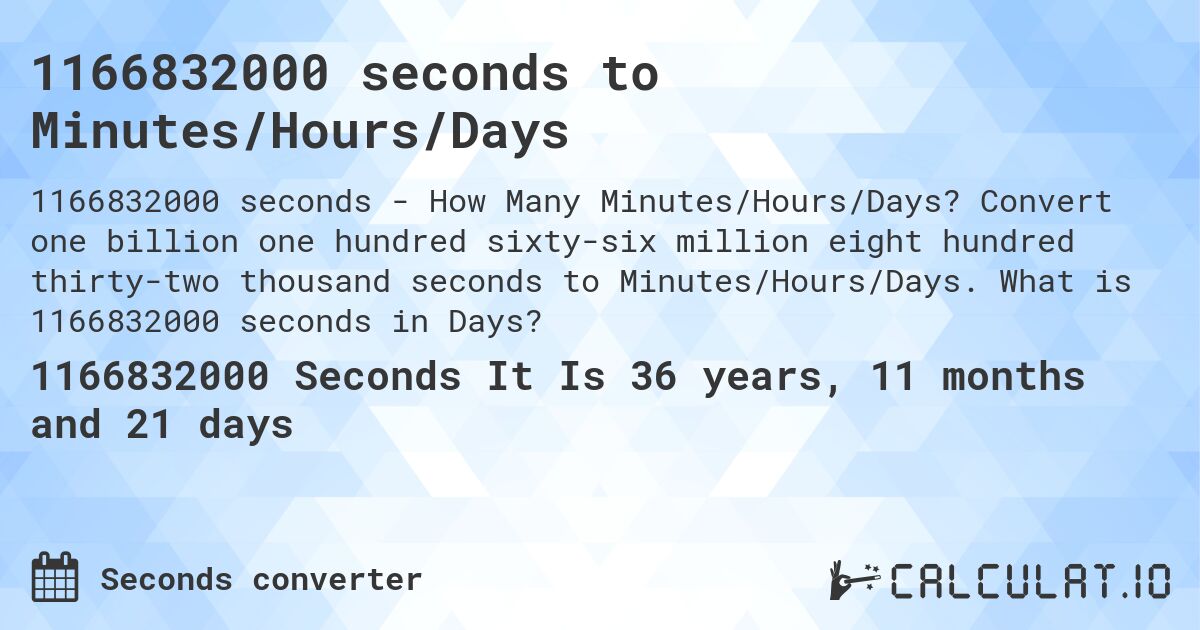 1166832000 seconds to Minutes/Hours/Days. Convert one billion one hundred sixty-six million eight hundred thirty-two thousand seconds to Minutes/Hours/Days. What is 1166832000 seconds in Days?
