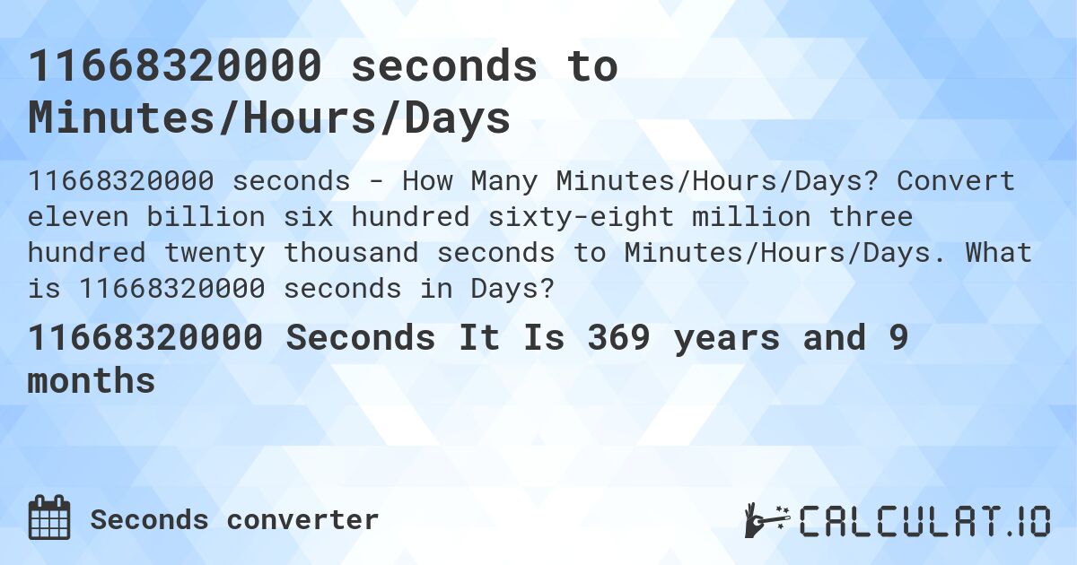 11668320000 seconds to Minutes/Hours/Days. Convert eleven billion six hundred sixty-eight million three hundred twenty thousand seconds to Minutes/Hours/Days. What is 11668320000 seconds in Days?