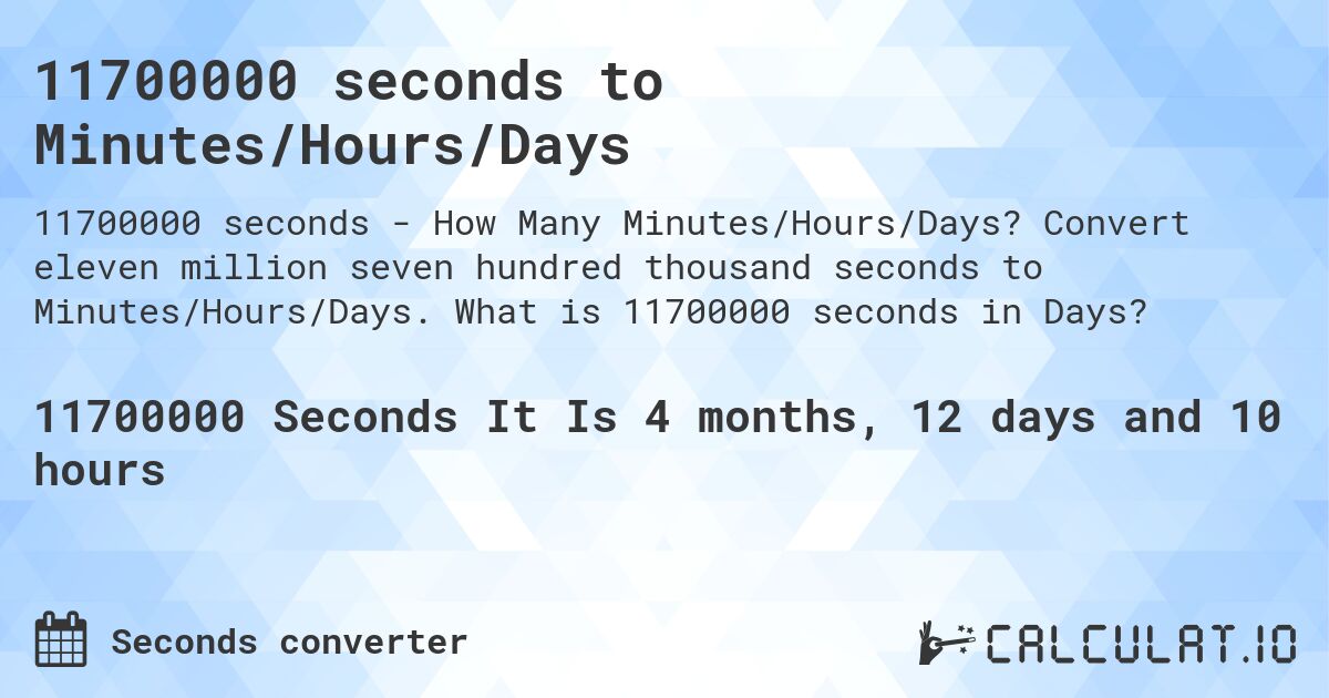 11700000 seconds to Minutes/Hours/Days. Convert eleven million seven hundred thousand seconds to Minutes/Hours/Days. What is 11700000 seconds in Days?