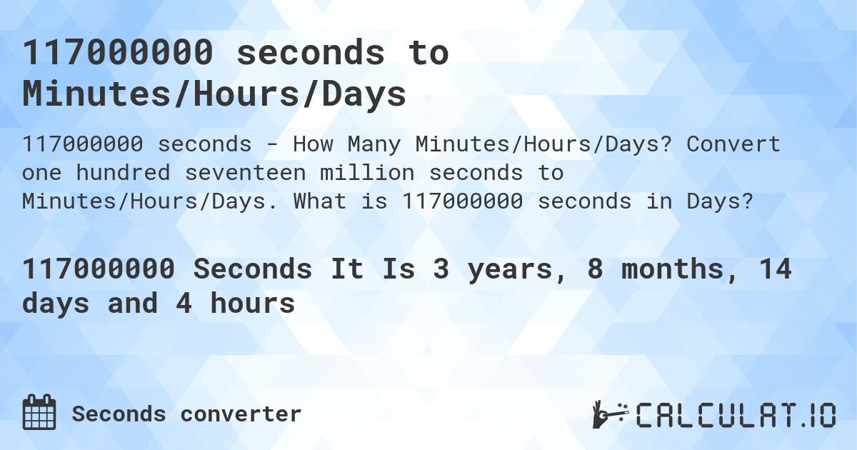117000000 seconds to Minutes/Hours/Days. Convert one hundred seventeen million seconds to Minutes/Hours/Days. What is 117000000 seconds in Days?