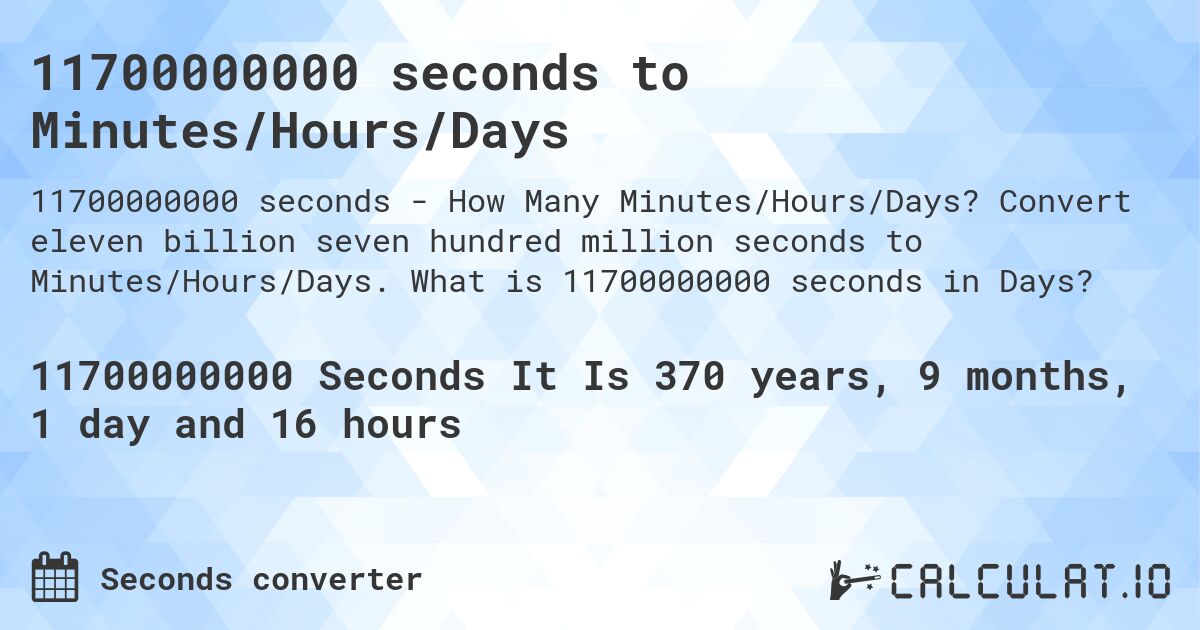 11700000000 seconds to Minutes/Hours/Days. Convert eleven billion seven hundred million seconds to Minutes/Hours/Days. What is 11700000000 seconds in Days?