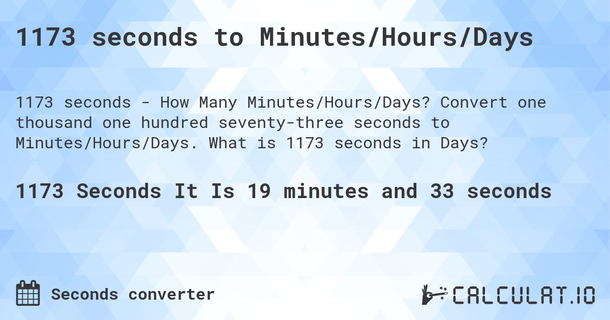 1173 seconds to Minutes/Hours/Days. Convert one thousand one hundred seventy-three seconds to Minutes/Hours/Days. What is 1173 seconds in Days?