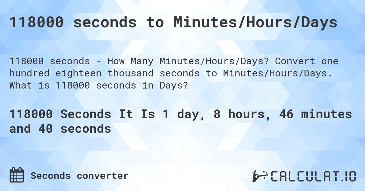118000 seconds to Minutes/Hours/Days. Convert one hundred eighteen thousand seconds to Minutes/Hours/Days. What is 118000 seconds in Days?