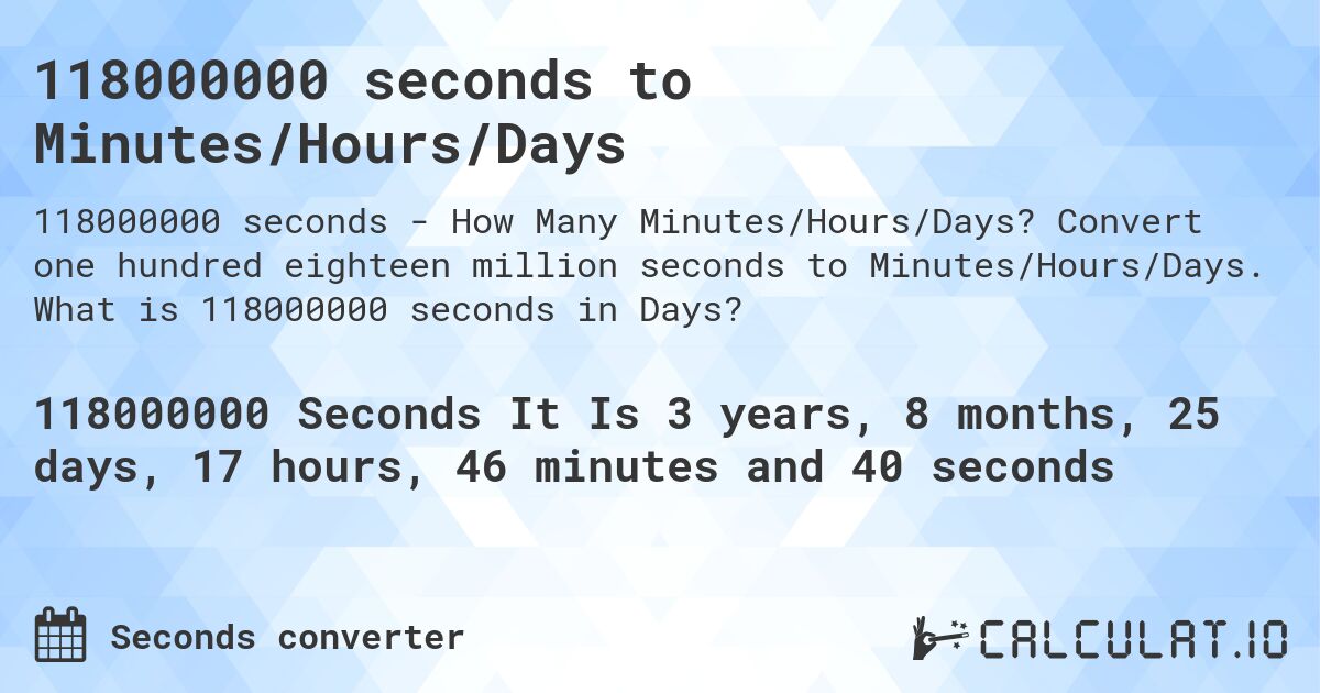 118000000 seconds to Minutes/Hours/Days. Convert one hundred eighteen million seconds to Minutes/Hours/Days. What is 118000000 seconds in Days?