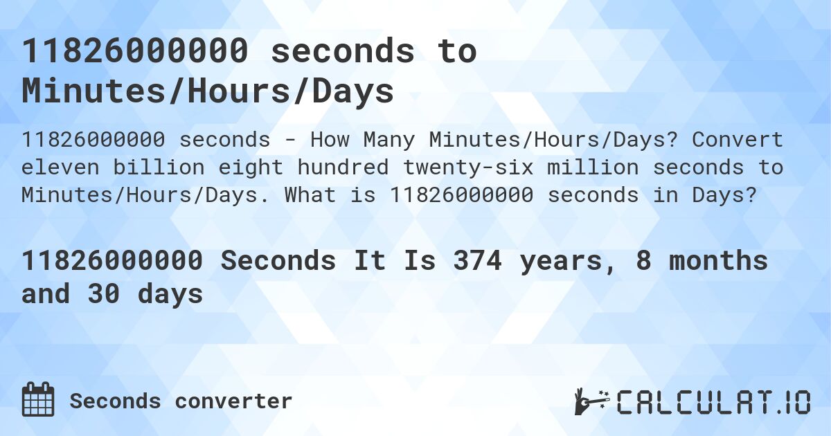 11826000000 seconds to Minutes/Hours/Days. Convert eleven billion eight hundred twenty-six million seconds to Minutes/Hours/Days. What is 11826000000 seconds in Days?